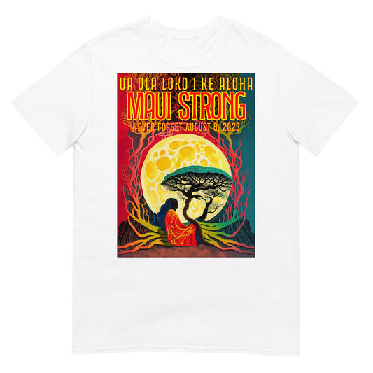 Maui Strong - UA OLA LOKO I KE ALOHA - love gives life within - Banyan Tree Mahina 1 - Short-Sleeve Unisex T-Shirt - front and back graphic print